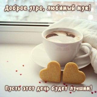 доброе утро мужу, Доброго утра, Любимый, доброе утро любимый, с добрым утром любимому