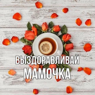 выздоравливай мама